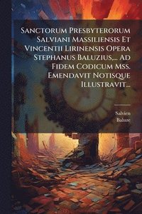 bokomslag Sanctorum Presbyterorum Salviani Massiliensis Et Vincentii Lirinensis Opera Stephanus Baluzius, ... Ad Fidem Codicum Mss. Emendavit Notisque Illustravit...