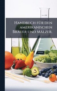bokomslag Handbuch fÃ1/4r den amerikanischen Brauer und Mälzer.