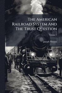 bokomslag The American Railroad System And The Trust Question