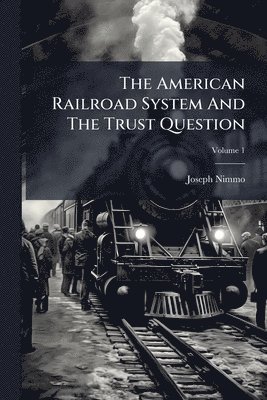 bokomslag The American Railroad System And The Trust Question