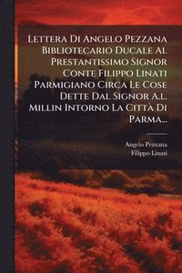 bokomslag Lettera Di Angelo Pezzana Bibliotecario Ducale Al Prestantissimo Signor Conte Filippo Linati Parmigiano Circa Le Cose Dette Dal Signor A.l. Millin Intorno La CittÃ Di Parma...