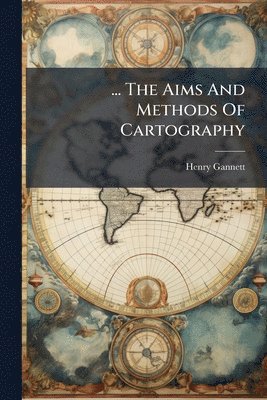 Henry Gannett - ... The Aims And Methods Of Cartography, Häftad