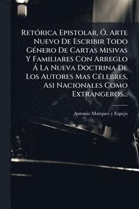 bokomslag RetÃ3rica Epistolar, Ã", Arte Nuevo De Escribir Todo GÃ(c)nero De Cartas Misivas Y Familiares Con Arreglo Ã La Nueva Doctrina De Los Autores Mas CÃ(c)