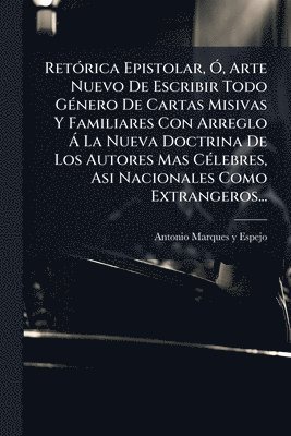 bokomslag RetÃ3rica Epistolar, Ã", Arte Nuevo De Escribir Todo GÃ(c)nero De Cartas Misivas Y Familiares Con Arreglo Ã La Nueva Doctrina De Los Autores Mas CÃ(c)