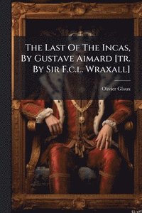 bokomslag Last Of The Incas, By Gustave Aimard [tr. By Sir F.c.l. Wraxall]