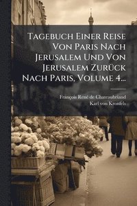 bokomslag Tagebuch Einer Reise Von Paris Nach Jerusalem Und Von Jerusalem ZurÃ1/4ck Nach Paris, Volume 4...