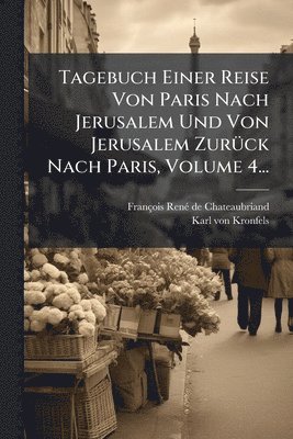 bokomslag Tagebuch Einer Reise Von Paris Nach Jerusalem Und Von Jerusalem ZurÃ1/4ck Nach Paris, Volume 4...