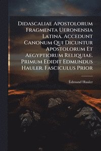 bokomslag Didascaliae Apostolorum Fragmenta Ueronensia Latina. Accedunt Canonum Qui Dicuntur Apostolorum Et Aegyptiorum Reliquiae. Primum Edidit Edmundus Hauler