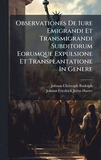 bokomslag Observationes De Iure Emigrandi Et Transmigrandi Subditorum Eorumque Expulsione Et Transplantatione In Genere