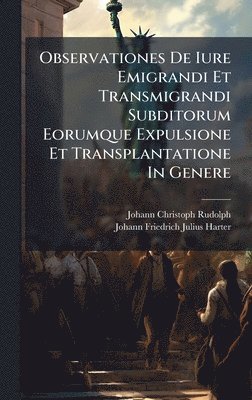 bokomslag Observationes De Iure Emigrandi Et Transmigrandi Subditorum Eorumque Expulsione Et Transplantatione In Genere
