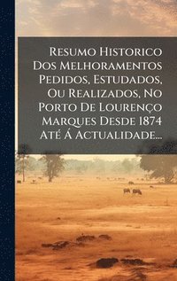 bokomslag Resumo Historico Dos Melhoramentos Pedidos, Estudados, Ou Realizados, No Porto De Lourenço Marques Desde 1874 AtÃ(c) Ã Actualidade...