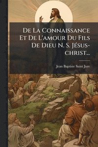 bokomslag De La Connaissance Et De L'amour Du Fils De Dieu N. S. JÃ(c)sus-christ...