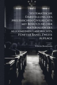 bokomslag Systematische Darstellung des preuÃ¿ischen Civilrechts mit Benutzung der Materialien des allgemeinen Landrechts, FÃ1/4nfter Band, Zweite Auflage