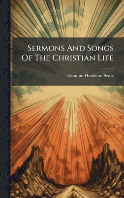 bokomslag Sermons And Songs Of The Christian Life