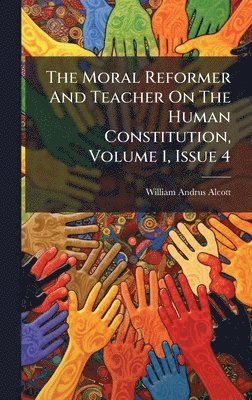William Andrus Alcott - Moral Reformer And Teacher On The Human Constitution, Volume 1, Issue 4, Inbunden