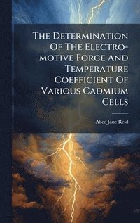 bokomslag The Determination Of The Electro-motive Force And Temperature Coefficient Of Various Cadmium Cells