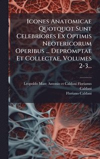 bokomslag Icones Anatomicae Quotquot Sunt Celebriores Ex Optimis Neotericorum Operibus ... Depromptae Et Collectae, Volumes 2-3...
