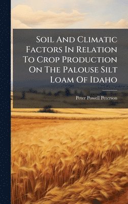 bokomslag Soil And Climatic Factors In Relation To Crop Production On The Palouse Silt Loam Of Idaho