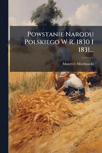 bokomslag Powstanie Narodu Polskiego W R. 1830 I 1831...