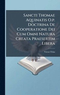 bokomslag Sancti Thomae Aquinatis O.p. Doctrina De Cooperatione Dei Cum Omni Natura Creata Praesertim Libera