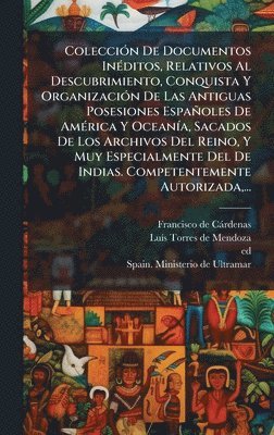 bokomslag ColecciÃ³n De Documentos InÃ©ditos, Relativos Al Descubrimiento, Conquista Y OrganizaciÃ³n De Las Antiguas Posesiones EspaÃ±oles De AmÃ©rica Y OceanÃ