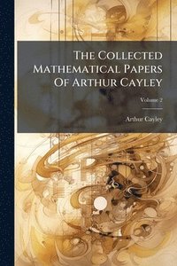 bokomslag The Collected Mathematical Papers Of Arthur Cayley