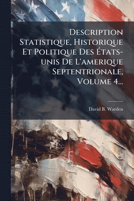 bokomslag Description Statistique, Historique Et Politique Des Ã?tats-unis De L'amerique Septentrionale, Volume 4...
