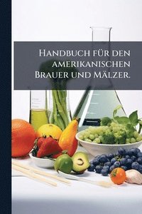 bokomslag Handbuch fÃ1/4r den amerikanischen Brauer und Mälzer.