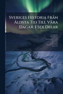 bokomslag Sveriges Historia FrÃ n Ã¿ldsta Tid Till VÃ ra Dagar, I Sex Delar