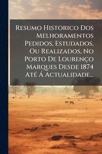 bokomslag Resumo Historico Dos Melhoramentos Pedidos, Estudados, Ou Realizados, No Porto De Lourenço Marques Desde 1874 AtÃ(c) Ã Actualidade...