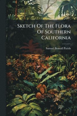 Sketch Of The Flora Of Southern California