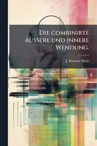 bokomslag Die combinirte äussere und innere Wendung.