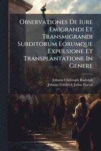 bokomslag Observationes De Iure Emigrandi Et Transmigrandi Subditorum Eorumque Expulsione Et Transplantatione In Genere