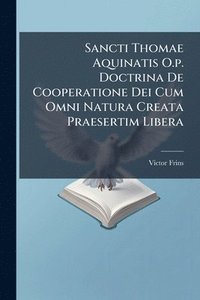 bokomslag Sancti Thomae Aquinatis O.p. Doctrina De Cooperatione Dei Cum Omni Natura Creata Praesertim Libera