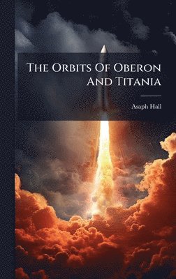 Asaph Hall - Orbits Of Oberon And Titania, Inbunden