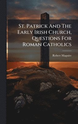 bokomslag St. Patrick And The Early Irish Church, Questions For Roman Catholics