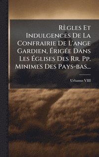 bokomslag RÃ¤gles Et Indulgences De La Confrairie De L'ange Gardien, Ã¿rigÃ©e Dans Les Ã¿glises Des Rr. Pp. Minimes Des Pays-bas...