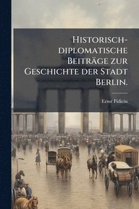 bokomslag Historisch-diplomatische Beiträge zur Geschichte der Stadt Berlin.