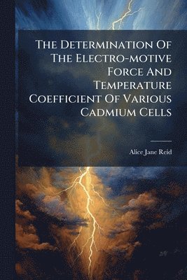 bokomslag The Determination Of The Electro-motive Force And Temperature Coefficient Of Various Cadmium Cells