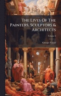 bokomslag The Lives Of The Painters, Sculptors & Architects