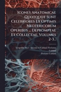 bokomslag Icones Anatomicae Quotquot Sunt Celebriores Ex Optimis Neotericorum Operibus ... Depromptae Et Collectae, Volumes 2-3...