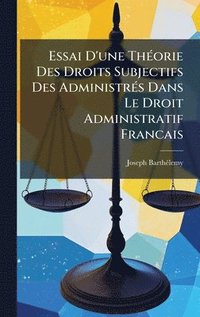 bokomslag Essai D'une ThÃ(c)orie Des Droits Subjectifs Des AdministrÃ(c)s Dans Le Droit Administratif Francais