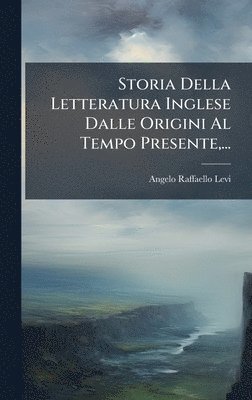 Storia Della Letteratura Inglese Dalle Origini Al Tempo Presente, ...