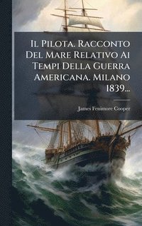 bokomslag Pilota. Racconto Del Mare Relativo Ai Tempi Della Guerra Americana. Milano 1839...