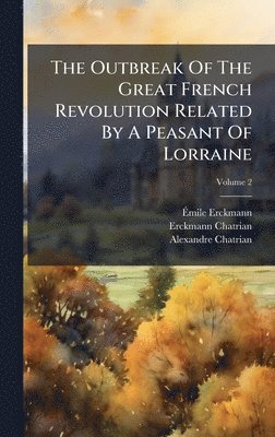 bokomslag The Outbreak Of The Great French Revolution Related By A Peasant Of Lorraine