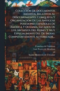bokomslag ColecciÃ3n De Documentos InÃ(c)ditos, Relativos Al Descubrimiento, Conquista Y OrganizaciÃ3n De Las Antiguas Posesiones Españoles De AmÃ(c)rica Y Ocea