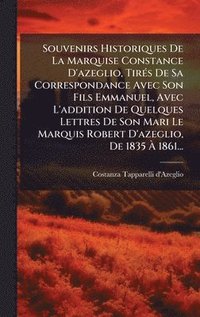 bokomslag Souvenirs Historiques De La Marquise Constance D'azeglio, TirÃ(c)s De Sa Correspondance Avec Son Fils Emmanuel, Avec L'addition De Quelques Lettres De Son Mari Le Marquis Robert D'azeglio, De 1835 ...