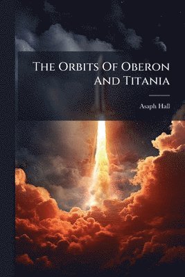Asaph Hall - Orbits Of Oberon And Titania, Häftad
