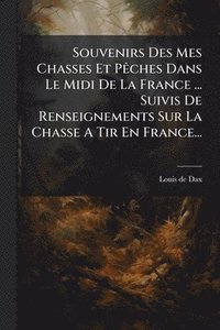 bokomslag Souvenirs Des Mes Chasses Et PÃaches Dans Le Midi De La France ... Suivis De Renseignements Sur La Chasse A Tir En France...