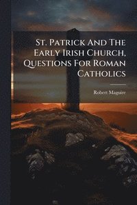 bokomslag St. Patrick And The Early Irish Church, Questions For Roman Catholics